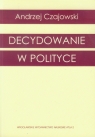 Decydowanie w polityce Andrzej Czajowski