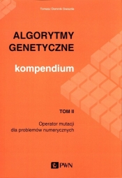 Algorytmy genetyczne. Kompendium. Tom 2. Operator mutacji dla problemów numerycznych - Tomasz Dominik Gwiazda