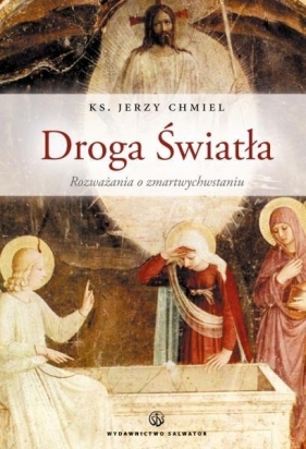 Droga światła rozważania o Zmartwychwstaniu - Jerzy Chmiel