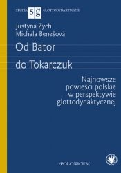 Od Bator do Tokarczuk. Najnowsze powieści polskie w perspektywie glottodydaktycznej - Benešová Michala, Justyna Zych