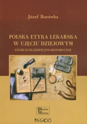 Polska etyka lekarska w ujęciu dziejowym - Borówka Józef
