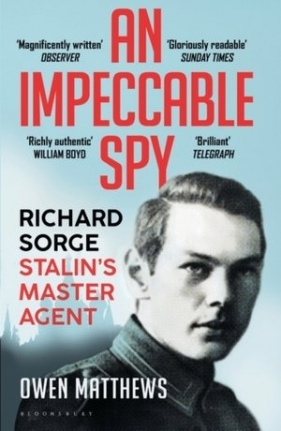 An Impeccable Spy: Richard Sorge, Stalin’s Master Agent - Owen Matthews