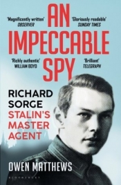 An Impeccable Spy: Richard Sorge, Stalin’s Master Agent - Owen Matthews