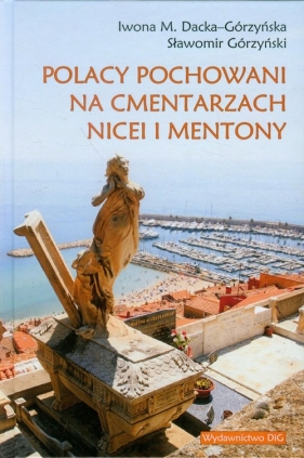 Polacy pochowani na cmentarzach Nicei i Mentony - Dacka-Górzyńska Iwona M., Górzyński Sławomir<br />