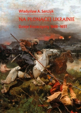 Na płonącej Ukrainie - Serczyk Władysław Andrzej