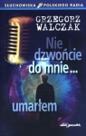 Nie dzwońcie do mnie umarłem  Grzegorz Walczak