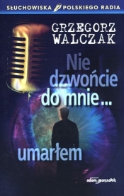 Nie dzwońcie do mnie umarłem - Grzegorz Walczak