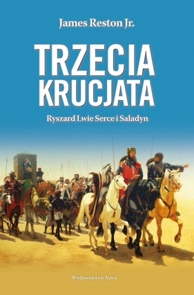 Trzecia krucjata Ryszard Lwie Serce i Saladyn - James Reston, Jr.