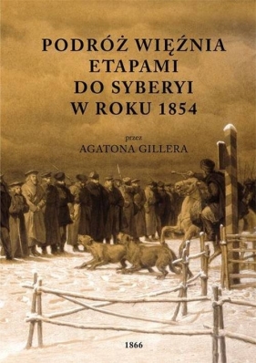 Podróż więźnia etapami do Syberyi w roku 1854 przez Agatona Gillera - Giller Agaton