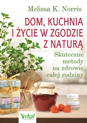 Dom, kuchnia i życie w zgodzie z naturą - Melissa K. Norris
