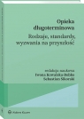 Opieka długoterminowa. Rodzaje, standardy, wyzwania na przyszłość Opracowanie zbiorowe