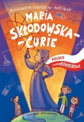 Maria Skłodowska-Curie Polscy superbohaterowie - Sobieszczak-Marciniak Małgorzata