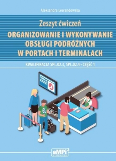 Organizowanie i wykonywanie obsługi podróżnych w portach i terminalach. Kwalifikacja SPL.02.3, SPL.02.4. Część 1. Zeszyt ćwiczeń