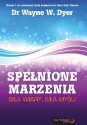 Spełnione marzenia Siła wiary siła myśli - Wayne W. Dyer