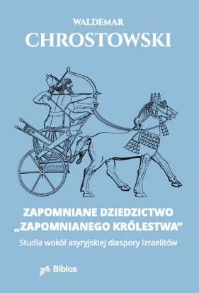 Zapomniane dziedzictwo. Studia wokół asyryjskiej diaspory Izraelitów - Waldemar Chrostowski