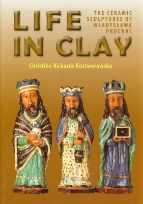 Sztuka z ziemi zrodzona Rzeźby gliniane Władysławy Prucnal - Christine Rickards-Rostworowska