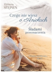 Śladami Przeznaczenia. Czego nie wiesz o Aniołach - Elżbieta Stępień