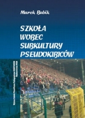 Szkoła wobec subkultury pseudokibiców - Babik Marek