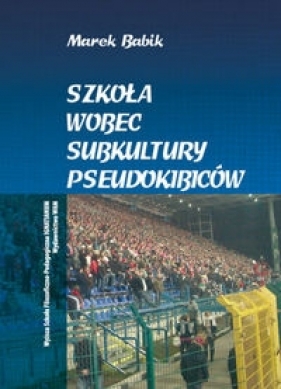 Szkoła wobec subkultury pseudokibiców - Marek Babik