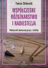 Współczesne różdżkarstwo i radiestezja. Podręcznik skutecznej pracy z różdżką