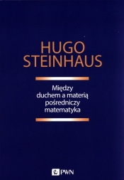 Między duchem a materią pośredniczy matematyka - Steinhaus Hugo