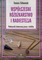 Współczesne różdżkarstwo i radiestezja Podręcznik skutecznej pracy z różdżką - Sitkowski Tomasz