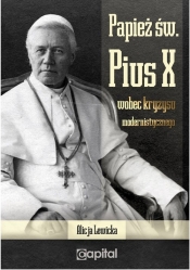 Papież św. Pius X wobec kryzysu modernistycznego - Lewicka Alicja