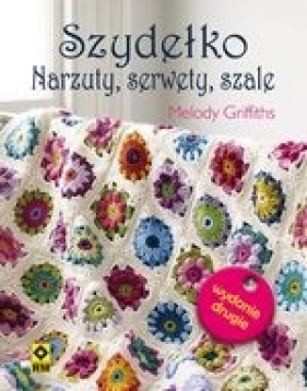 Szydełko. Narzuty, serwety, szale - Melody Griffiths