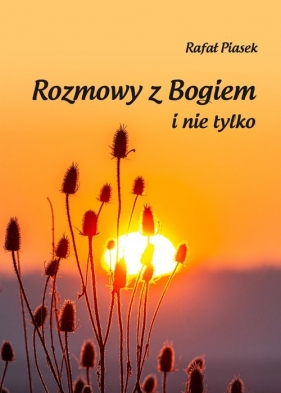 Rozmowy z Bogiem i nie tylko - Rafał Piasek