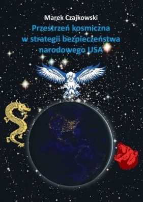 Przestrzeń kosmiczna w strategii bezpieczeństwa narodowego USA - Czajkowski Marek