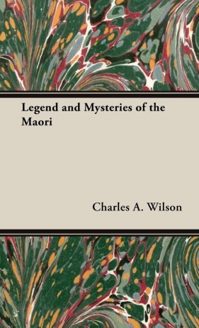 Legend and Mysteries of the Maori - Wilson Charles A.
