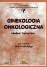 Ginekologia onkologiczna wiedza i humanizm, cz. I Zieliński Jan