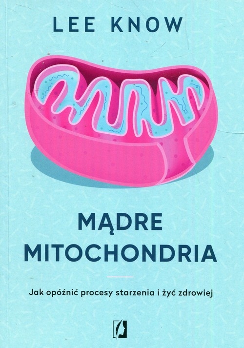 Mądre mitochondria. Jak opóźnić procesy starzenia i żyć zdrowiej - Know Lee - książka