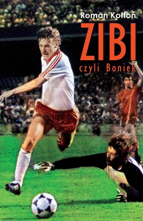 Zibi, czyli Boniek. Biografia Zbigniewa Bońka