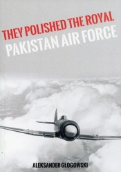 They Polished the Royal Pakistan Air Force - Głogowski Aleksander
