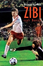 Zibi, czyli Boniek. Biografia Zbigniewa Bońka - Kołtoń Roman