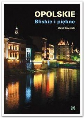 Opolskie Bliskie i piękne - Gaworski Marek