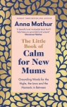 The Little Book of Calm for New Mums Anna Mathur