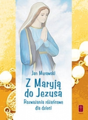 Z Maryją do Jezusa - Jan Murawski