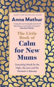 The Little Book of Calm for New Mums - Mathur Anna