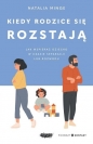 Kiedy rodzice się rozstają. Jak wspierać dziecko w czasie separacji lub rozwodu - Natalia Minge