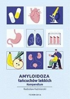Amyloidoza łańcuchów lekkich. Kompendium - Kaźmierski Radosław 