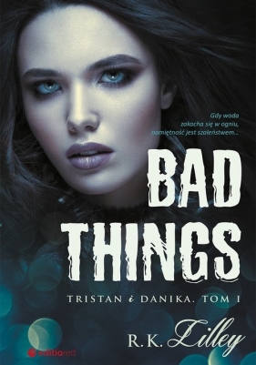 Bad Things Tristan i Danika Tom I - Lilley R.K.