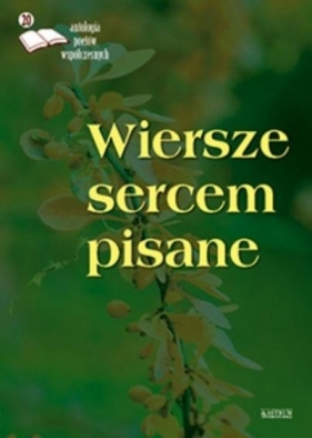 Wiersze sercem pisane 20. Antologia poetów współ. - Opracowanie zbiorowe