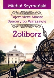 Żoliborz Tajemnicze miasto Spacery po Warszawie - Szymański Michał