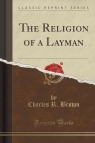 The Religion of a Layman (Classic Reprint) Brown Charles R.