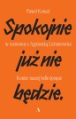 Spokojnie już nie będzie. Koniec naszej belle epoque - Paweł Kowal, Agnieszka Lichnerowicz
