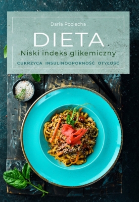 Dieta. Niski indeks glikemiczny. Cukrzyca, insulinooporność, otyłość - Pociecha Daria