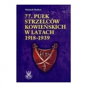 77 Pułk Strzelców Kowieńskich w latch 1918-1939 Zarys Historii Wojennej Pułków Polskich w Kampanii Wrześniowej - Markert Wojciech
