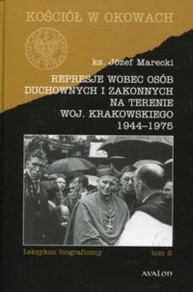 Represje wobec osób duchownych i zakonnych na terenie woj. Krakowskiego 1944-1975 Tom 2 - Józef Marecki